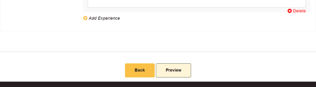 Bild som visar den sista delen, del 6, av en sida där man lägger in sitt CV. Detta är en fortsättning under rubriken "Resume Details". Högst upp syns nederdelen av föregående bild med en liten röd cirkel med ett vitt X och texten "Delete" i rött längst till höger. Längst till vänster syns en liten gul cirkel med ett vitt + och texten "Add Experience". Längst ner i bilden finns två gula knappar: en mörkgul med texten "Back" till vänster och en ljusgul med brun ram och texten "Preview" till höger. Bilden används för registrerings- och inloggningshjälp.
